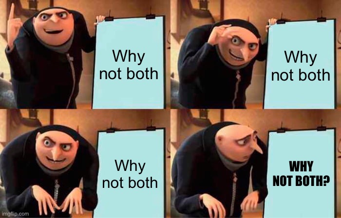 Gru's Plan Meme | Why not both Why not both Why not both WHY NOT BOTH? | image tagged in memes,gru's plan | made w/ Imgflip meme maker