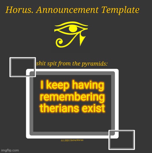 Horus Temp I | I keep having remembering therians exist | image tagged in horus temp i | made w/ Imgflip meme maker