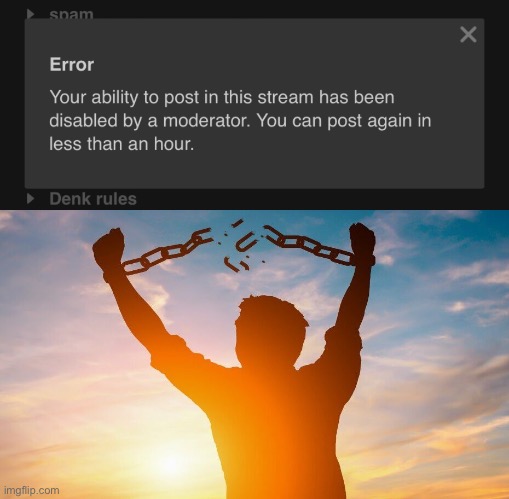 I’M ALMOST THERE | image tagged in breaking chains | made w/ Imgflip meme maker