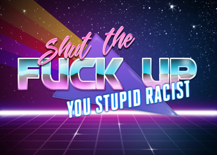 Shut the fuck up, you stupid racist Blank Meme Template