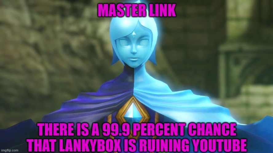 lankyboy needs to get off the damn stage | MASTER LINK; THERE IS A 99.9 PERCENT CHANCE THAT LANKYBOX IS RUINING YOUTUBE | image tagged in fi zelda,memes | made w/ Imgflip meme maker