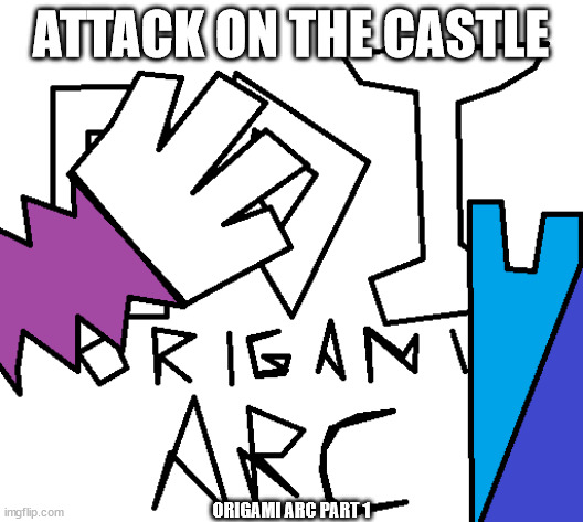 Part 1.mp3 | ATTACK ON THE CASTLE; ORIGAMI ARC PART 1 | made w/ Imgflip meme maker