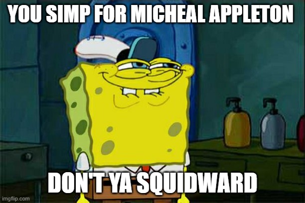 you simp for Micheal, don't ya squidward | YOU SIMP FOR MICHEAL APPLETON; DON'T YA SQUIDWARD | image tagged in memes,don't you squidward,simp,wild | made w/ Imgflip meme maker