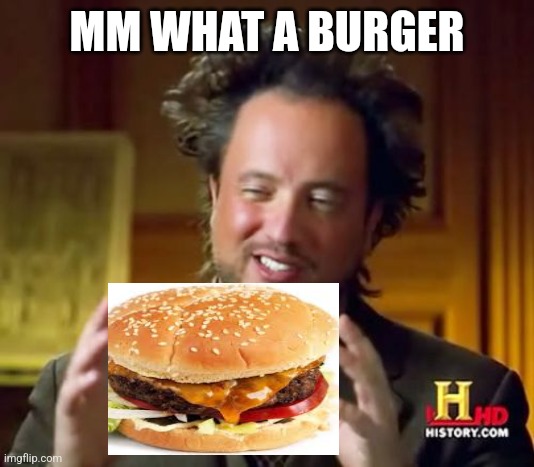 Ancient Aliens | MM WHAT A BURGER | image tagged in memes,ancient aliens | made w/ Imgflip meme maker