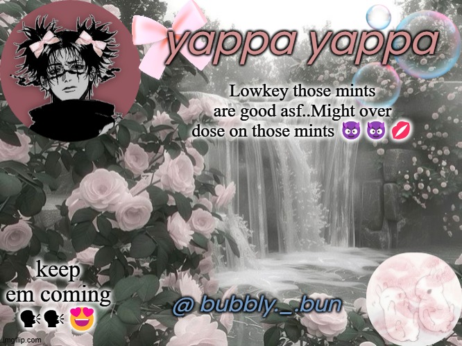 so yummy :p | Lowkey those mints are good asf..Might over dose on those mints 😈😈💋; keep em coming 🗣🗣😍 | image tagged in bubbly _ bun's temp | made w/ Imgflip meme maker