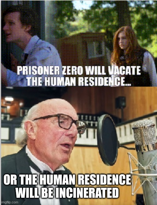 OR THE HUMAN RESIDENCE WILL BE INCINERATED | image tagged in doctor who | made w/ Imgflip meme maker