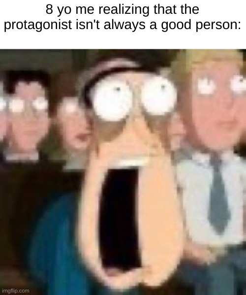 wait what? | 8 yo me realizing that the protagonist isn't always a good person: | image tagged in quagmire gasp | made w/ Imgflip meme maker