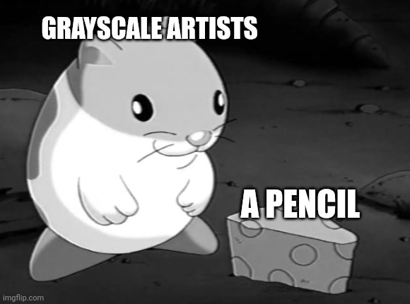 bruh | GRAYSCALE ARTISTS; A PENCIL | image tagged in goofy ahh hampter with cheez,grayscale,artist | made w/ Imgflip meme maker