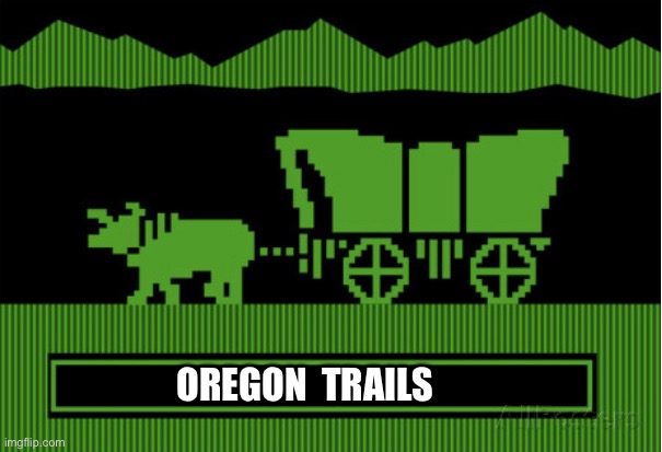 Oregon Trail Blank | OREGON  TRAILS | image tagged in oregon trail blank | made w/ Imgflip meme maker