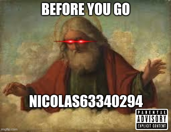 before you go | BEFORE YOU GO; NICOLAS63340294 | image tagged in god | made w/ Imgflip meme maker