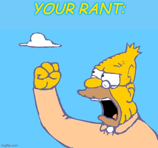 old man yells at cloud | YOUR RANT: | image tagged in old man yells at cloud | made w/ Imgflip meme maker