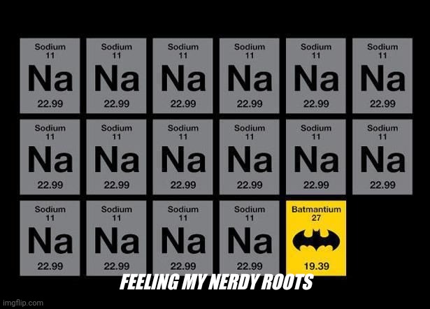 Batman! | FEELING MY NERDY ROOTS | image tagged in batman,science,elements,salt,funny meme | made w/ Imgflip meme maker