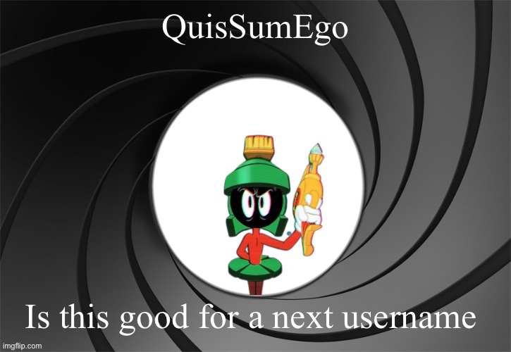 Marvin Bond | QuisSumEgo; Is this good for a next username | image tagged in marvin bond | made w/ Imgflip meme maker