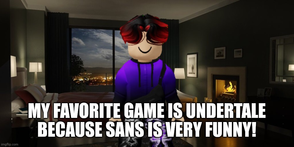 William's favorite video game is Undertale | MY FAVORITE GAME IS UNDERTALE BECAUSE SANS IS VERY FUNNY! | image tagged in night bedroom,undertale,william,memss,video games | made w/ Imgflip meme maker