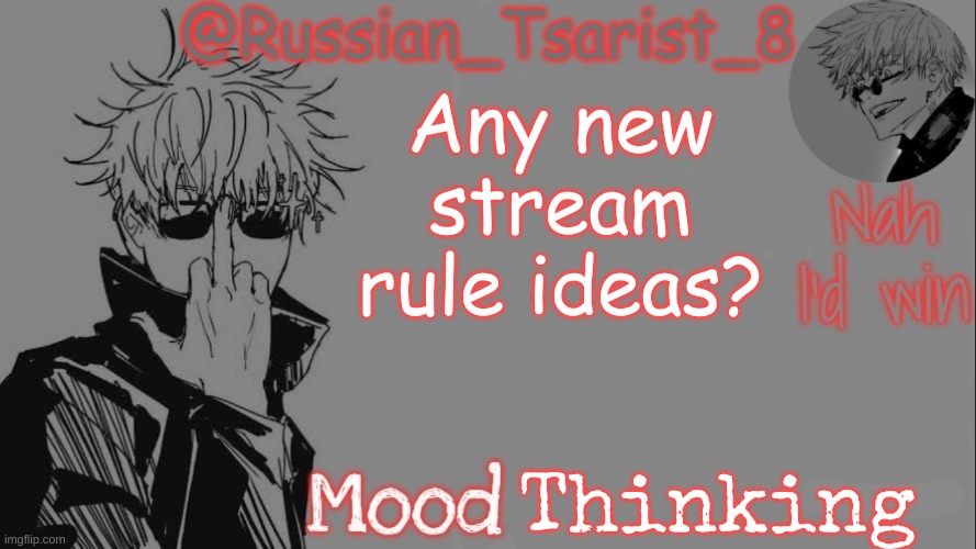 Russian_Tsarist_8 announcement temp (Thanks, Gojo-Satoru) | Any new stream rule ideas? Thinking | image tagged in russian_tsarist_8 announcement temp thanks gojo-satoru | made w/ Imgflip meme maker