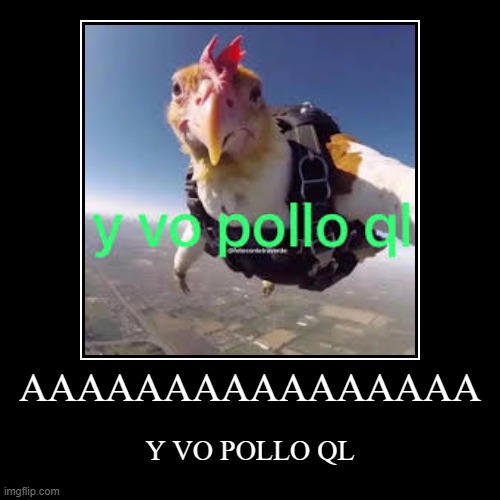 AAAAAAAAAAAAAA | AAAAAAAAAAAAAAAA | Y VO POLLO QL | image tagged in funny,demotivationals | made w/ Imgflip demotivational maker