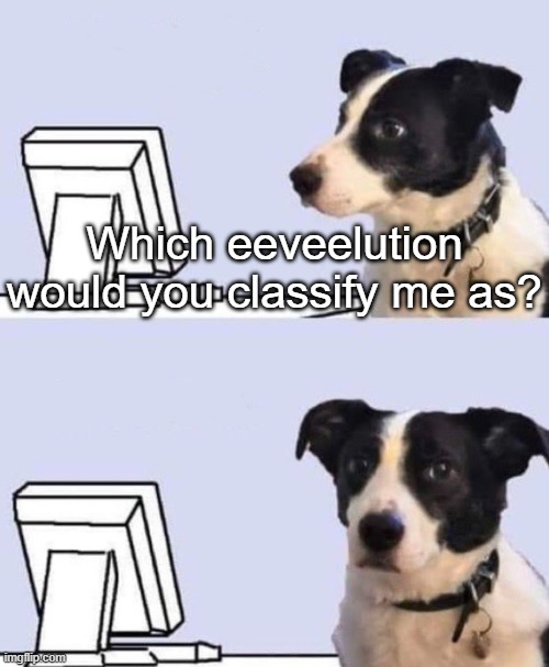 Since i'm still on that topic | Which eeveelution would you classify me as? | image tagged in good lord dog | made w/ Imgflip meme maker