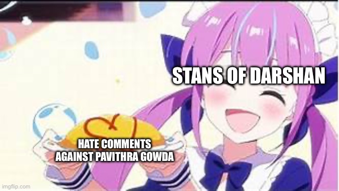 Before Darshan killed Renukaswamy, this just happened 5 months ago. | STANS OF DARSHAN; HATE COMMENTS AGAINST PAVITHRA GOWDA | image tagged in minato aqua holding a plate,darshan vs renukaswamy | made w/ Imgflip meme maker
