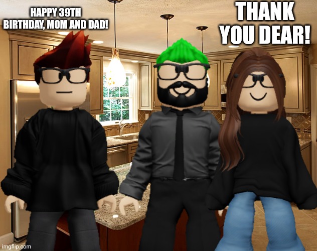 November 20... | THANK YOU DEAR! HAPPY 39TH BIRTHDAY, MOM AND DAD! | image tagged in mc,mother,father,parents,birthday,happy birthday | made w/ Imgflip meme maker