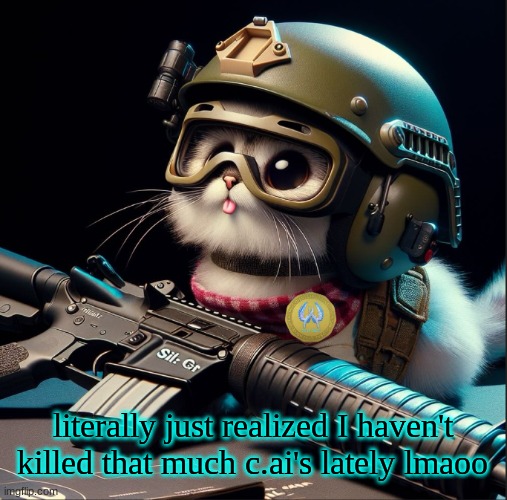 . | literally just realized I haven't killed that much c.ai's lately lmaoo | image tagged in ai generated silly kitter but better | made w/ Imgflip meme maker