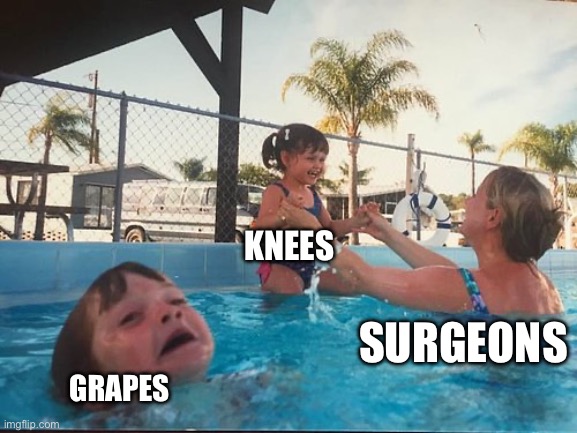 We did surgery on a grape | KNEES; SURGEONS; GRAPES | image tagged in drowning kid in the pool | made w/ Imgflip meme maker