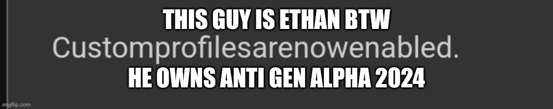 THIS GUY IS ETHAN BTW; HE OWNS ANTI GEN ALPHA 2024 | made w/ Imgflip meme maker