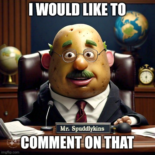 Comment tater | I WOULD LIKE TO; COMMENT ON THAT | image tagged in comments,potato | made w/ Imgflip meme maker