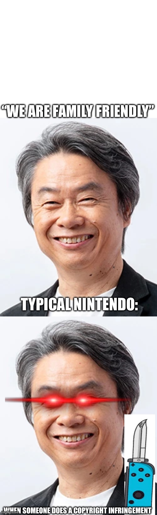 “WE ARE FAMILY FRIENDLY”; TYPICAL NINTENDO:; WHEN SOMEONE DOES A COPYRIGHT INFRINGEMENT | image tagged in so true memes | made w/ Imgflip meme maker