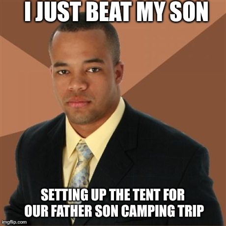 Successful Black Man Meme | I JUST BEAT MY SON SETTING UP THE TENT FOR OUR FATHER SON CAMPING TRIP | image tagged in memes,successful black man,AdviceAnimals | made w/ Imgflip meme maker