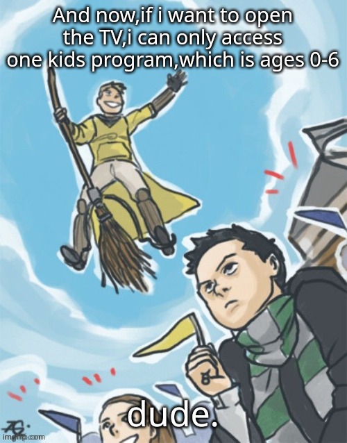 Potterlock | And now,if i want to open the TV,i can only access one kids program,which is ages 0-6; dude. | image tagged in potterlock | made w/ Imgflip meme maker