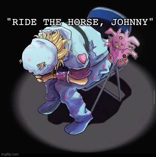 I initially thought of just "Stand, Johnny" but thought that was too short of a caption | "RIDE THE HORSE, JOHNNY" | image tagged in jojo's bizarre adventure | made w/ Imgflip meme maker