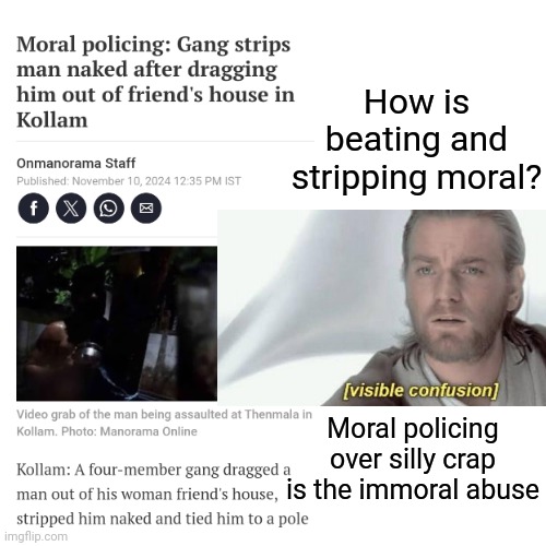 Moral policing memes | How is beating and stripping moral? Moral policing over silly crap is the immoral abuse | image tagged in morals,morality,indian guy | made w/ Imgflip meme maker