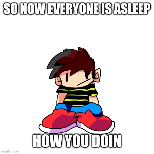 lmao, i think i'm alone here- | SO NOW EVERYONE IS ASLEEP; HOW YOU DOIN | image tagged in meme,hey are you sleeping | made w/ Imgflip meme maker