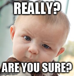 REALLY? ARE YOU SURE? | image tagged in memes,skeptical baby | made w/ Imgflip meme maker