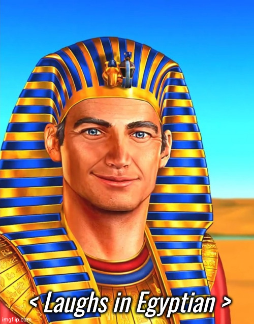 White Egyptian | < Laughs in Egyptian > | image tagged in white egyptian | made w/ Imgflip meme maker