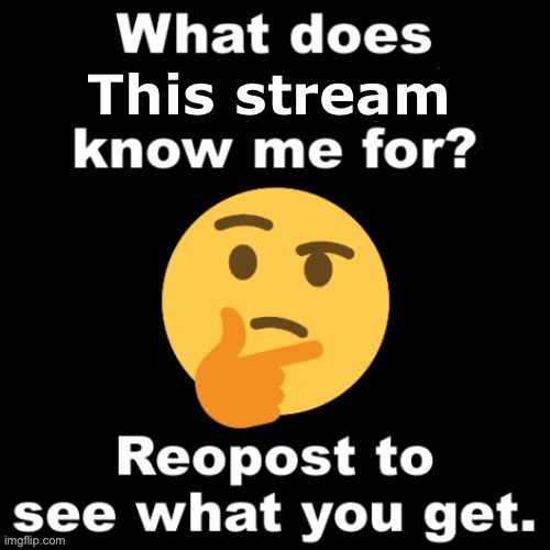 what does x stream know me for | This stream | image tagged in what does x stream know me for | made w/ Imgflip meme maker