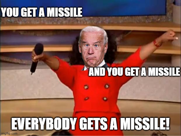 Handing them out like candy | YOU GET A MISSILE; AND YOU GET A MISSILE; EVERYBODY GETS A MISSILE! | image tagged in memes,oprah you get a,joe biden,ukraine,russia,vladimir putin | made w/ Imgflip meme maker