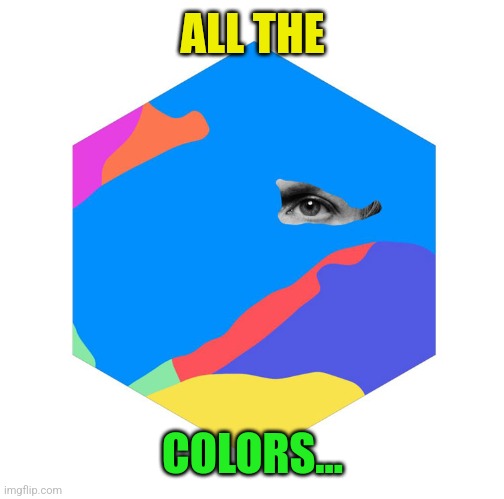 ALL THE COLORS... | image tagged in beck colors | made w/ Imgflip meme maker