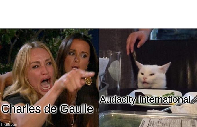 .. | Audacity International; Charles de Gaulle | image tagged in memes,woman yelling at cat,travel | made w/ Imgflip meme maker