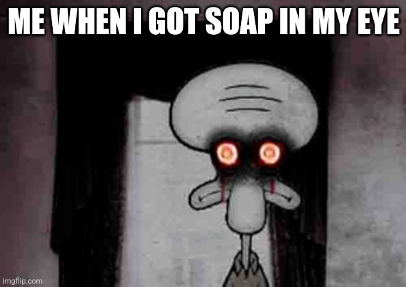 It burns | ME WHEN I GOT SOAP IN MY EYE | image tagged in squidward's suicide,soap | made w/ Imgflip meme maker