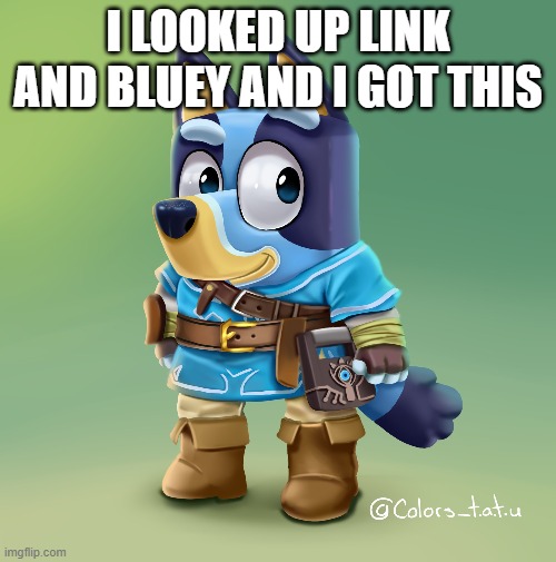 What | I LOOKED UP LINK AND BLUEY AND I GOT THIS | image tagged in legend of zelda,bluey | made w/ Imgflip meme maker