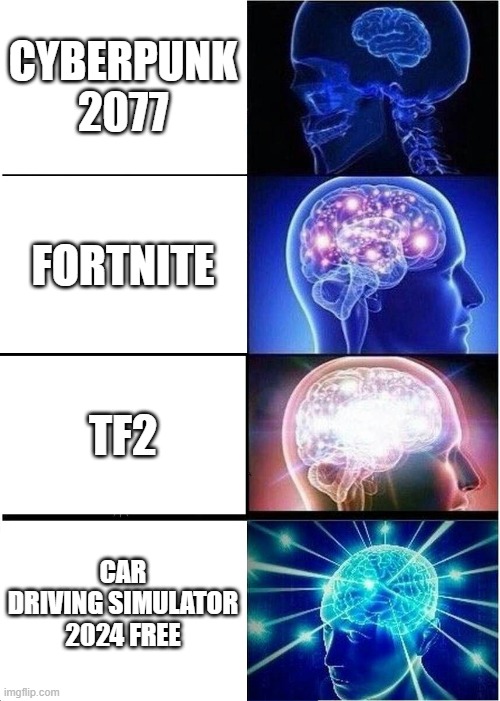 Expanding Brain | CYBERPUNK 2077; FORTNITE; TF2; CAR DRIVING SIMULATOR 2024 FREE | image tagged in memes,expanding brain | made w/ Imgflip meme maker