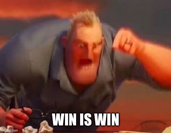 WIN IS WIN | image tagged in mr incredible mad | made w/ Imgflip meme maker