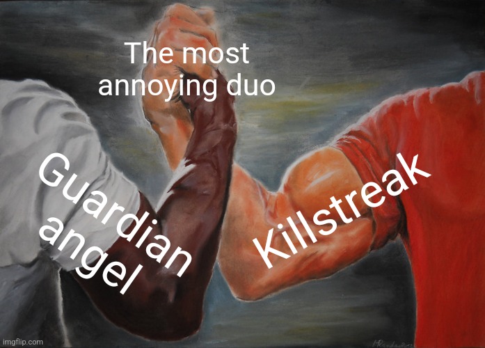 the most annoying duo | The most annoying duo; Killstreak; Guardian angel | image tagged in memes,epic handshake | made w/ Imgflip meme maker