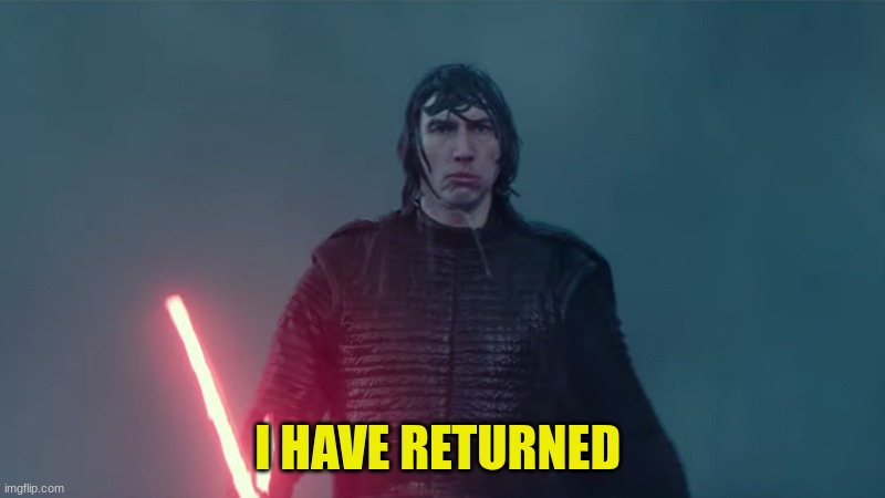 i have returned | I HAVE RETURNED | image tagged in i have returned | made w/ Imgflip meme maker