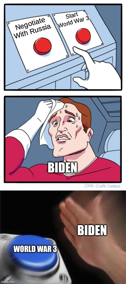 Welp... It was nice knowing everybody | Start World War 3; Negotiate With Russia; BIDEN; BIDEN; WORLD WAR 3 | image tagged in memes,two buttons,blank nut button | made w/ Imgflip meme maker