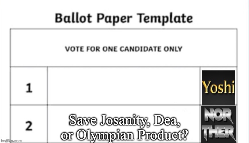 Thou shall save one, but two shall be gone | Save Josanity, Dea, or Olympian Product? | image tagged in yoshi x norther shared temp,voting game s3 | made w/ Imgflip meme maker