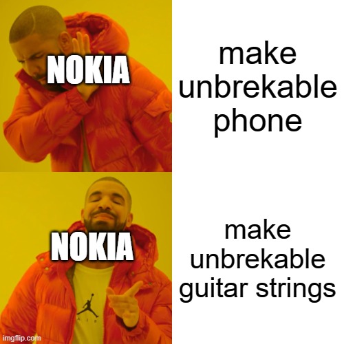 Yes | make unbrekable phone make unbrekable guitar strings NOKIA NOKIA | image tagged in memes,drake hotline bling | made w/ Imgflip meme maker