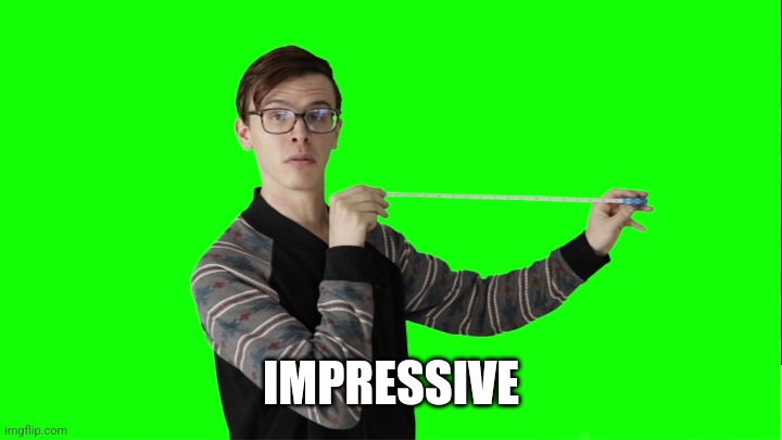 That's quite big | IMPRESSIVE | image tagged in that's quite big | made w/ Imgflip meme maker