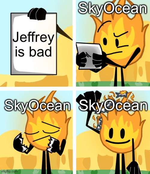 Firey burning paper | SkyOcean; Jeffrey is bad; SkyOcean; SkyOcean | image tagged in firey burning paper | made w/ Imgflip meme maker